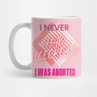 I never had ice cream I was aborted Mug